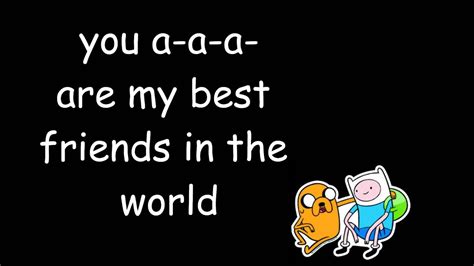 what am i to you adventure time lyrics|you're my best friend.